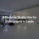 Affordable Studio Hire for Videography in Leeds