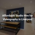 Affordable Studio Hire for Videography in Liverpool