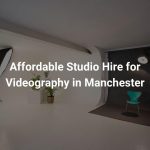 Affordable Studio Hire for Videography in Manchester